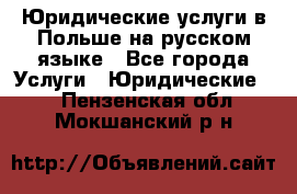 Юридические услуги в Польше на русском языке - Все города Услуги » Юридические   . Пензенская обл.,Мокшанский р-н